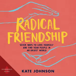 Radical Friendship: Seven Ways to Love Yourself and Find Your People in an Unjust World