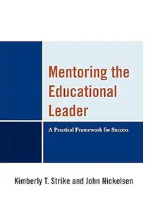 Mentoring the Educational Leader: A Practical Framework for Success