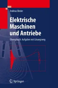 Elektrische Maschinen und Antriebe: Ubungsbuch: Aufgaben mit Losungsweg