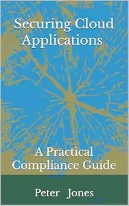 Securing Cloud Applications: A Practical Compliance Guide