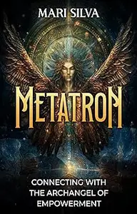 Metatron: Connecting with the Archangel of Empowerment (Connecting with Spirit Guides)