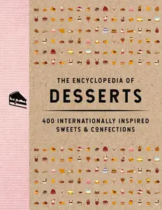 The Encyclopedia of Desserts: 400 Internationally Inspired Sweets and Confections (Encyclopedia Cookbooks)