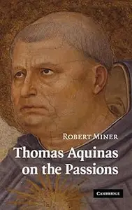 Thomas Aquinas on the Passions: A Study of Summa Theologiae, 1a2ae 22–48