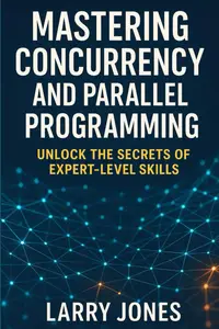 Mastering Concurrency and Parallel Programming: Unlock the Secrets of Expert-Level Skills