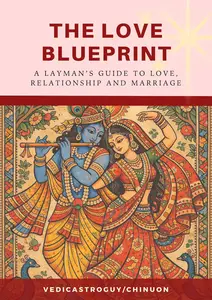The Love Blueprint: Layman's guide to Love, relationship and Marriage using Vedic Astrology (Vedic Astrology Glow Up)