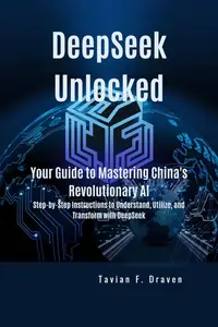 DeepSeek Unlocked: Your Guide to Mastering China's Revolutionary AI