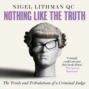 Nothing Like the Truth: The Trial and Tribulations of a Criminal Judge