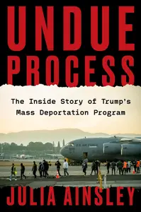 Undue Process: The Inside Story of Trump’s Mass Deportation Program