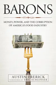 Barons: Money, Power, and the Corruption of America's Food Industry