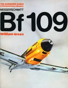 The Augsburg Eagle: A Documentary History Messerschmitt Bf109