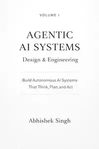 Agentic AI Systems: Design & Engineering (Volume I): Build intelligent AI systems that think, act, and collaborate.