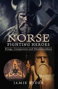 Norse Fighting Heroes: Kings, Conquerors and Shieldmaidens