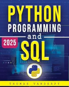 PYTHON PROGRAMMING AND SQL: Accelerate Your Learning Journey with Real-World Projects, Advanced Techniques, and the Knowledge