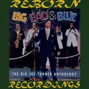 Big Joe Turner - Big, Bad And Blue, The Big Joe Turner Anthology (HD Remastered) (2019)