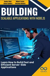 Building Scalable Applications with Node.js: Learn How to Build Fast and Efficient Server-Side Applications