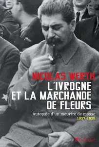 Nicolas Werth, "L'ivrogne et la marchande de fleurs : Autopsie d'un meurtre de masse, 1937-1938"