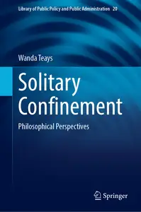 Solitary Confinement: Philosophical Perspectives (Library of Public Policy and Public Administration, 20)