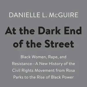 At the Dark End of the Street: Black Women, Rape, and Resistance - A New History of the Civil Rights Movement from