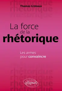 Thomas Grimaux, "La force de la rhétorique : Les armes pour convaincre"