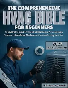 The Comprehensive HVAC Bible For Beginners: An Illustrative Guide to Heating, Ventilation and Air Conditioning Systems -