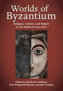 Worlds of Byzantium: Religion, Culture, and Empire in the Medieval Near East