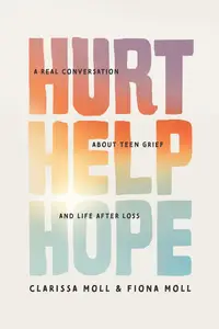 Hurt Help Hope: A Real Conversation about Teen Grief and Life after Loss