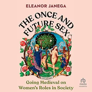 The Once and Future Sex: Going Medieval on Women's Roles in Society [Audiobook] (Repost)