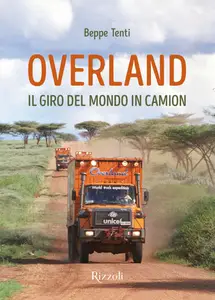 Beppe Tenti - Overland. Il giro del mondo in camion