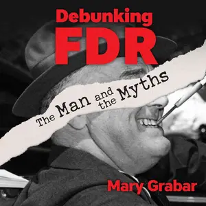 Debunking FDR: The Man and The Myths [Audiobook]