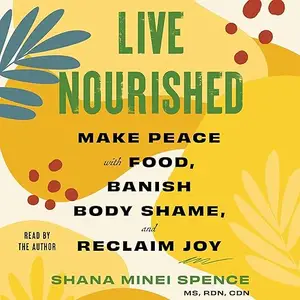 Live Nourished: Make Peace with Food, Banish Body Shame, and Reclaim Joy [Audiobook]