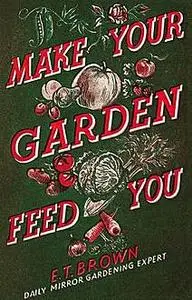 «Make Your Garden Feed You» by E.T.Brown