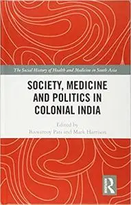 Society, Medicine and Politics in Colonial India