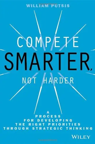 Compete Smarter, Not Harder: A Process for Developing the Right Priorities Through Strategic Thinking