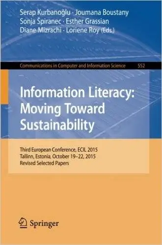 Information Literacy: Moving Toward Sustainability: Third European Conference, ECIL 2015
