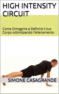 Simone Casagrande – High Intensity Circuit: Come Dimagrire e Definire il tuo Corpo ottimizzando l’Allenamento