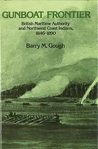 Gunboat Frontier: British Maritime Authority and Northwest Coast Indians, 1846-1890