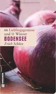 Bodensee: 66 Lieblingsgenüsse und 11 Winzer