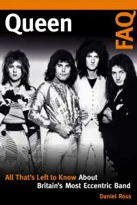 Queen FAQ: All That's Left to Know About Britain's Most Eccentric Band (FAQ)