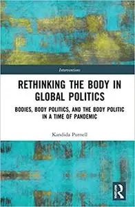 Rethinking the Body in Global Politics: Bodies, Body Politics, and the Body Politic in a Time of Pandemic
