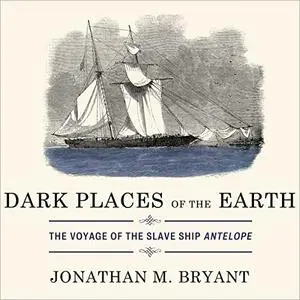 Dark Places of the Earth: The Voyage of the Slave Ship Antelope [Audiobook]
