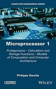 Microprocessor 1: Prolegomena - Calculation and Storage Functions - Models of Computation and Computer Architecture