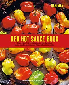 Red Hot Sauce Book: More than 100 recipes for seriously spicy home-made condiments from salsa to sriracha