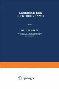 Lehrbuch der Elektrodynamik: Erster Band - Allgemeine Mechanik der Elektrizität by J. Frenkel