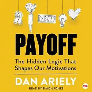 Payoff: The Hidden Logic That Shapes Our Motivations [Audiobook]