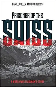 Prisoner of the Swiss: A World War II Airman's Story