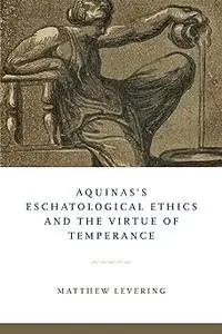 Aquinas's Eschatological Ethics and the Virtue of Temperance