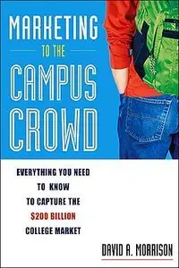 Marketing to the Campus Crowd: Everything You Need to Know to Capture the $200 Billion College Market (repost)