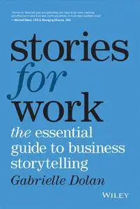 Stories for Work: The Essential Guide to Business Storytelling