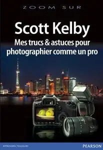 Scott Kelby, "Mes trucs et astuces pour photographier comme un pro"