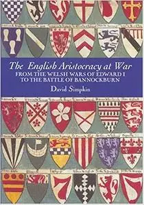 The English Aristocracy at War: From the Welsh Wars of Edward I to the Battle of Bannockburn